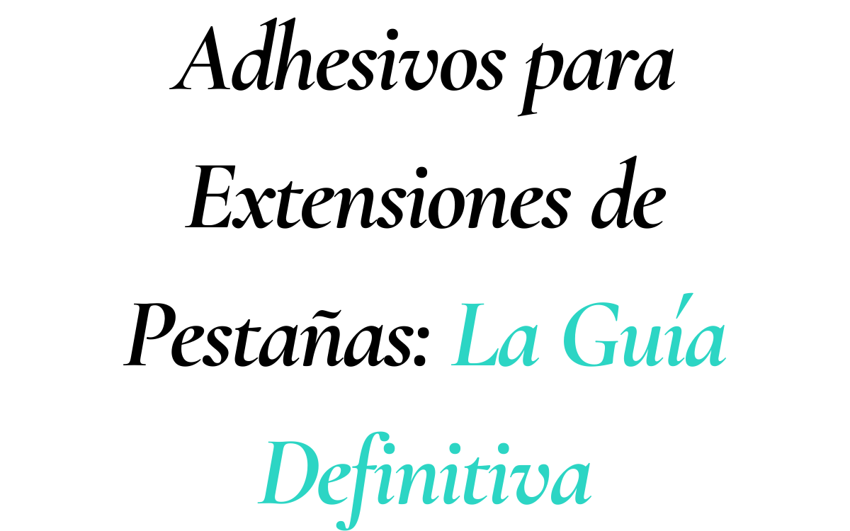 Adhesivos para Extensiones de Pestañas: Guía Profesional Completa