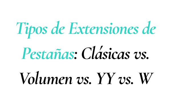 Tipos de Extensiones de Pestañas: Clásicas vs. Volumen vs. YY vs. W